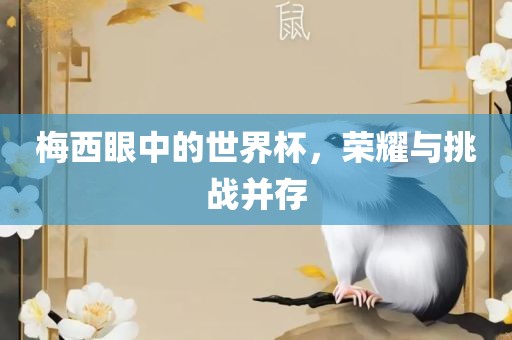 梅西眼中的世界杯，荣耀与挑战并存