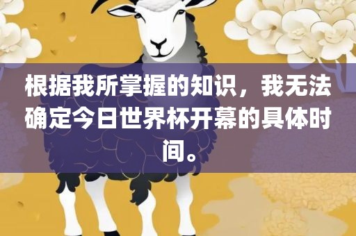 根据我所掌握的知识，我无法确定今日世界杯开幕的具体时间。