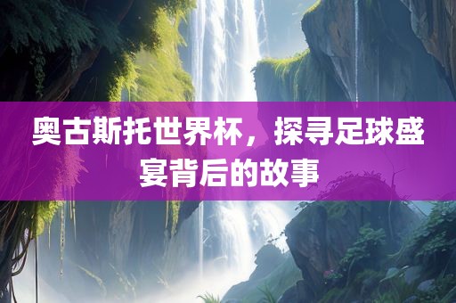 奥古斯托漯河市盈旭机械设备有限公司世界杯，探寻足球盛宴背后的故事