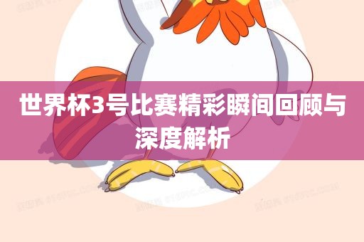世界杯3号比赛精彩瞬间回顾与深度解析漯河市盈旭机械设备有限公司