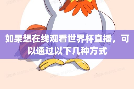 如果想在线观看世界杯直播，可以通过以下几种方式漯河市盈旭机械设备有限公司