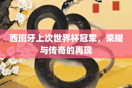 西班牙上次世界杯冠军，荣耀与传奇的再漯河市盈旭机械设备有限公司现