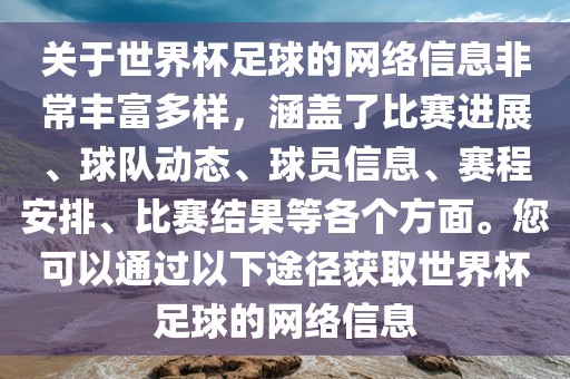 关于世界杯足球的网络信息非常丰富多样，涵盖了比赛进展、球队动态、球员信息、赛程安排、比赛结果等各个方面。您可以通过以下途径获取世界杯足球的网络信息漯河市盈旭机械设备有限公司