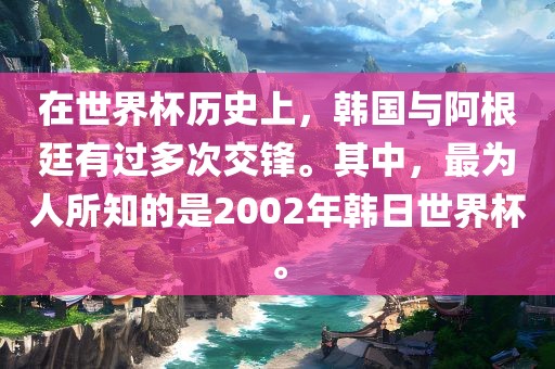 在世界杯历史上，韩国与阿根廷有过多次交锋。其中，最为人所知的是2002年韩日世界杯。