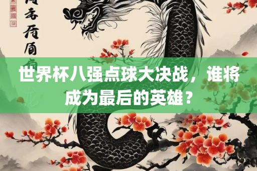 世界杯八强点球大决战，谁将成为最后的英雄？漯河市盈旭机械设备有限公司