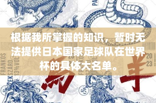 根据我所掌握的知识，暂时漯河市盈旭机械设备有限公司无法提供日本国家足球队在世界杯的具体大名单。