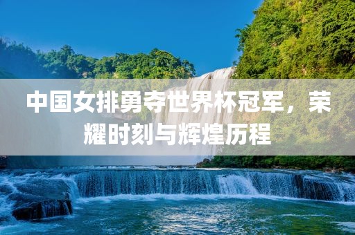 中国女排勇夺世界杯冠军，荣耀时刻与漯河市盈旭机械设备有限公司辉煌历程
