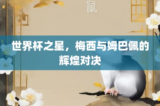 世界杯之星，梅西与姆巴佩的辉煌对决