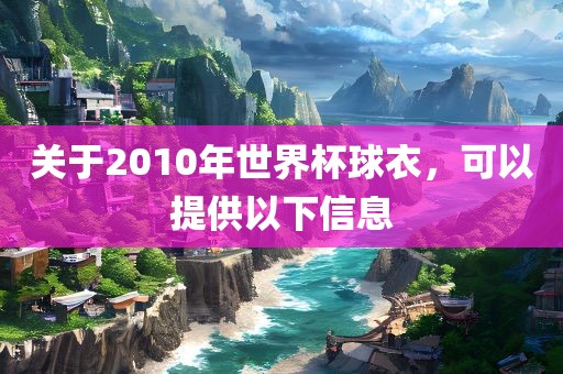 关于2010年世界杯球衣，可以提供以下信息