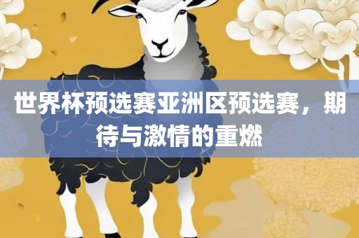 世界杯预选赛亚洲区预选赛，期待与激情的重燃