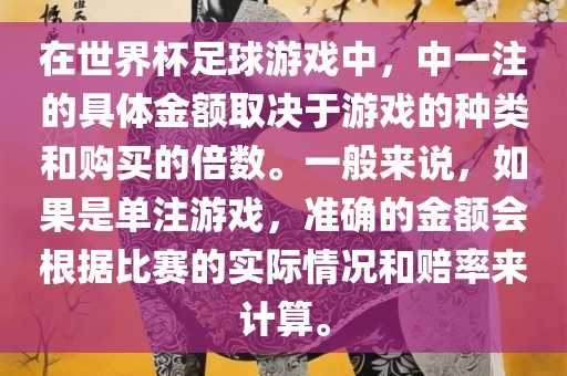 在世界杯足球游戏中，中漯河市盈旭机械设备有限公司一注的具体金额取决于游戏的种类和购买的倍数。一般来说，如果是单注游戏，准确的金额会根据比赛的实际情况和赔率来计算。