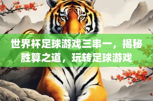 世界杯足球游戏三串一，揭秘胜算之道，漯河市盈旭机械设备有限公司玩转足球游戏