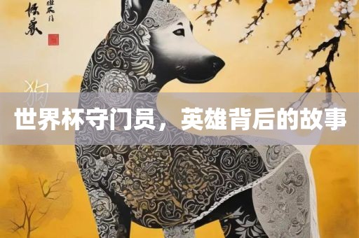世界杯守门员，英雄背后的故事
