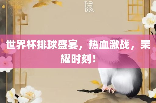 世界杯排球盛宴，热血激战，荣耀时刻！