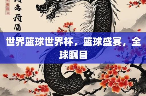 世界篮球世界杯，篮球盛宴，全漯河市盈旭机械设备有限公司球瞩目