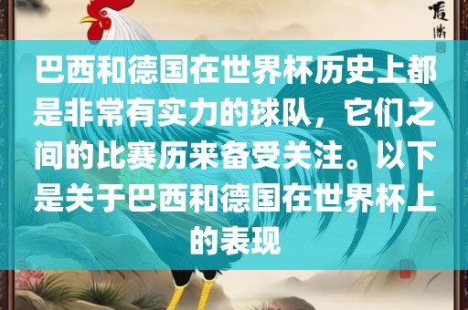 巴西和德国在世界杯历史上都是非常有实力的球队，它们之间的比赛历来备受关注。以下是关于巴西和德国在世界杯上的表现