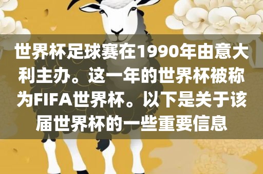 世界杯足球赛在1990年由意大利主办。这一年的世界杯被称为FIFA世界杯。以下是关于该届世界杯的一些重要信息