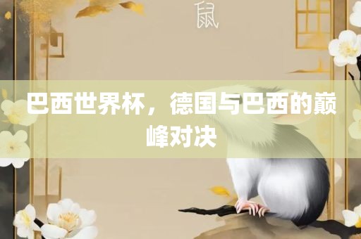 巴西世界杯，德国与巴西的巅峰对决