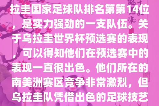 在最新一期FIFA国际排名中，乌拉圭国家足球队排名第第14位，是实力强劲的一支队伍。关于乌拉圭世界杯预选赛的表现，可以得知他们在预选赛中的表现一直很出色。他们所在的南美洲赛区竞争非常激烈，但乌拉圭队凭借出色的足球技艺成功晋级世界杯决赛圈。
