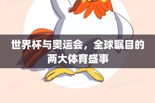 世界杯与奥运会，全球瞩目的两大体育盛事