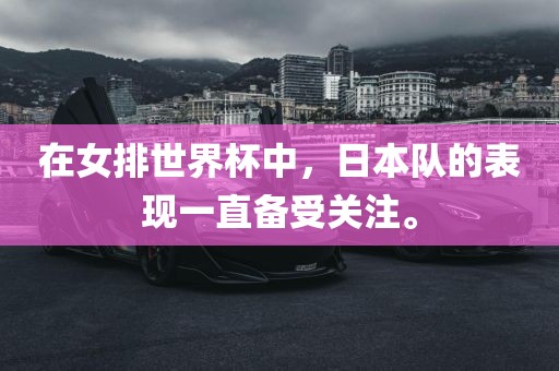 在女排世界杯中，日本队的表现一直备受关注。
