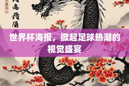 世界杯海报，掀起足球热潮的视觉盛宴