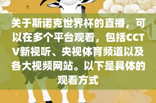 关于斯诺克世界杯的直播，可以在多个平台观看，包括CCTV新视听、央视体育频道以及各大视频网站。以下是具体的观看方式