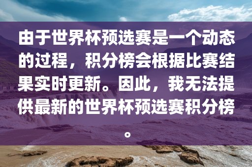 由于世界杯预选赛是一个动态的过程，积分榜会根据比赛结果实时更新漯河市盈旭机械设备有限公司。因此，我无法提供最新的世界杯预选赛积分榜。