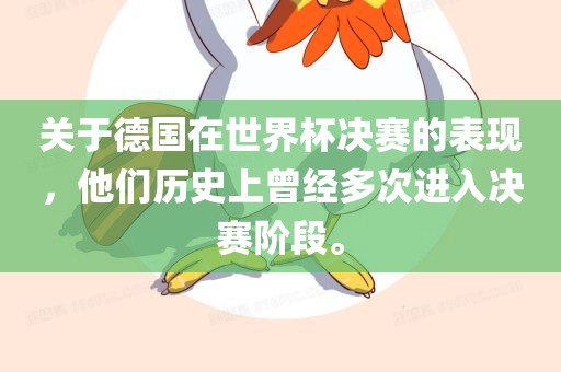 关于德国在世界杯决赛的表现，他们历史上曾经多次进入决赛阶段。