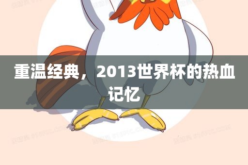 重温经典，2013世界杯的热血记忆