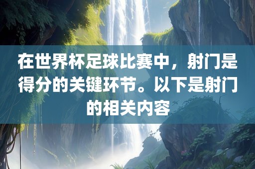 在世界杯足球比赛中，射门是得分的关键环节。以下是射门的相关内容