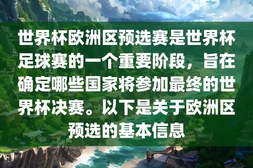 世界杯欧洲区预选赛是世界杯足球赛的一个重要阶段，旨在确定哪些国家将参加最终的世界杯决赛。以下是关于欧洲区预选的基本信息