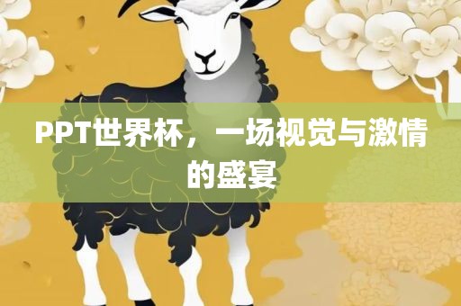 PPT世界杯，一场视觉与激情的盛宴