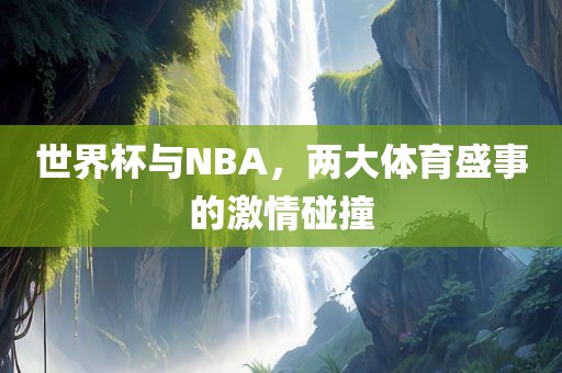 世界杯与NBA，两大体育盛事的激情碰撞