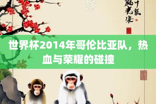 世界杯2014年哥伦比亚队，热血与荣耀的碰撞