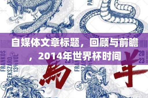 自媒体文章标题，回顾与前瞻，2014年世界杯时间