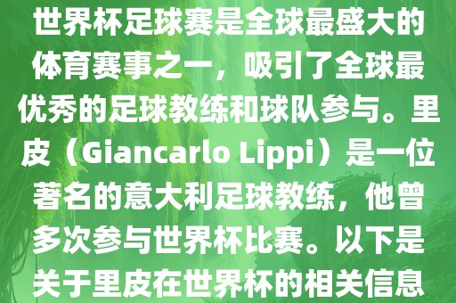世界杯足球赛是全球最盛大的体育赛事之一，吸引了全球最优秀的足球教练和球队参与。里皮（Giancarlo Lippi）是一位著名的意大利足球教练，他曾多次参与世界杯比赛。以下是关于里皮在世界杯的相关信息