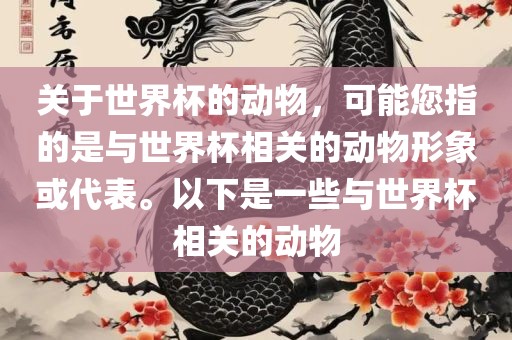 关于世界杯的动物，可能您指的是与世界杯相关的动物形象或代表。以下是一些与世界杯相关的动物