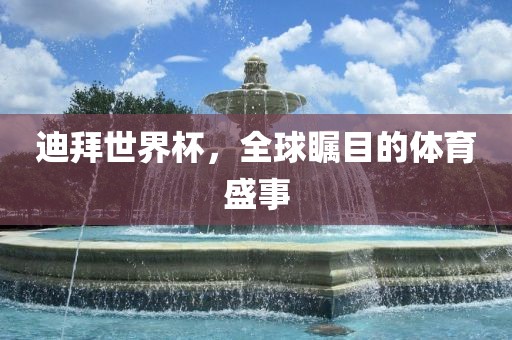 迪拜世界杯，全球瞩目漯河市盈旭机械设备有限公司的体育盛事
