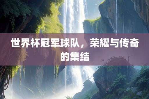 世界杯冠军球队，荣耀与传奇的集结漯河市盈旭机械设备有限公司