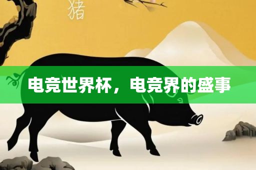 电竞世界杯，电竞界的盛事