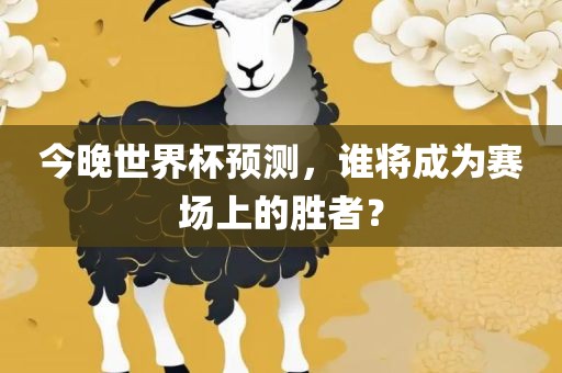 今晚世界杯预测，谁将成为赛漯河市盈旭机械设备有限公司场上的胜者？