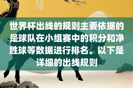 世界杯出线的规则主要依据的是球队在小组赛中的积分和净胜球等数据进行排名。以下是详细的出线规则
