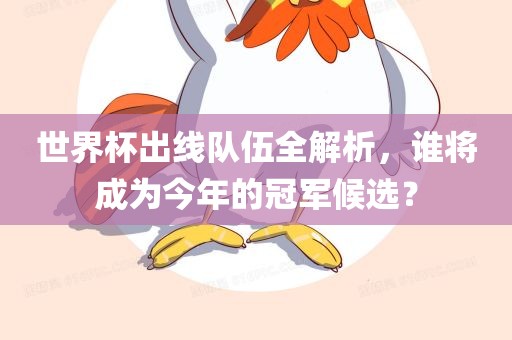 世界杯出线队伍全解析，谁将成为今年的冠军候选？漯河市盈旭机械设备有限公司