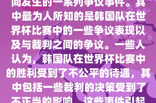 关于韩国世界杯的黑哨事件，主要是指在2002年韩日世界杯期间发生的一系列争议事件。其中最为人所知的是韩国队在世界杯比赛中的一些争议表现以及与裁判之间的争议。一些人认为，韩国队在世界杯比赛中的胜利受到了不公平的待遇，其中包括一些裁判的决策受到了不正当的影响。这些事件引起了广泛的争议和讨论，对国际足球界产生了深远的影响。