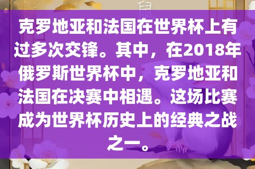 克罗地亚和法国在世界杯上有过多次交锋。其中，在2018年俄罗斯世界杯中，克罗地亚和法国在决赛中相遇。这场比赛成为世界杯历史上的经典之战之一。