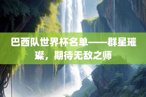巴西队世界杯名单——群星璀璨，期待无敌之师