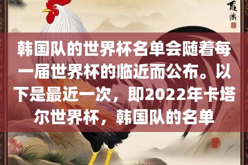 韩国队的世界杯名单会随着每一届世界杯的临近而公布。以下是最近一次，即2022年卡塔尔世界杯，韩国队的名单