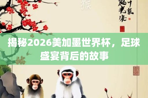揭秘2026美加墨世界杯，足球盛宴背后的故事漯河市盈旭机械设备有限公司