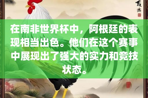 在南非世界杯中，阿根廷的表现相当出色。他们在这个赛事中展现出了强大的实力和竞技状态。